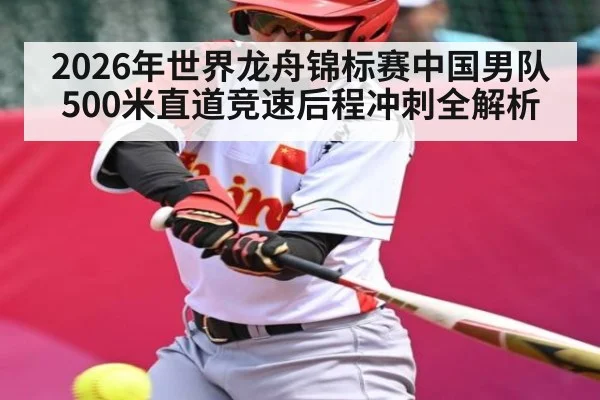 2026年世界龙舟锦标赛中国男队500米直道竞速后程冲刺全解析